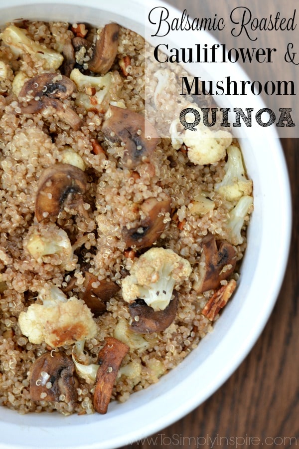 Balsamic Roasted Cauliflower and Mushroom Quinoa To Simply Inspire
