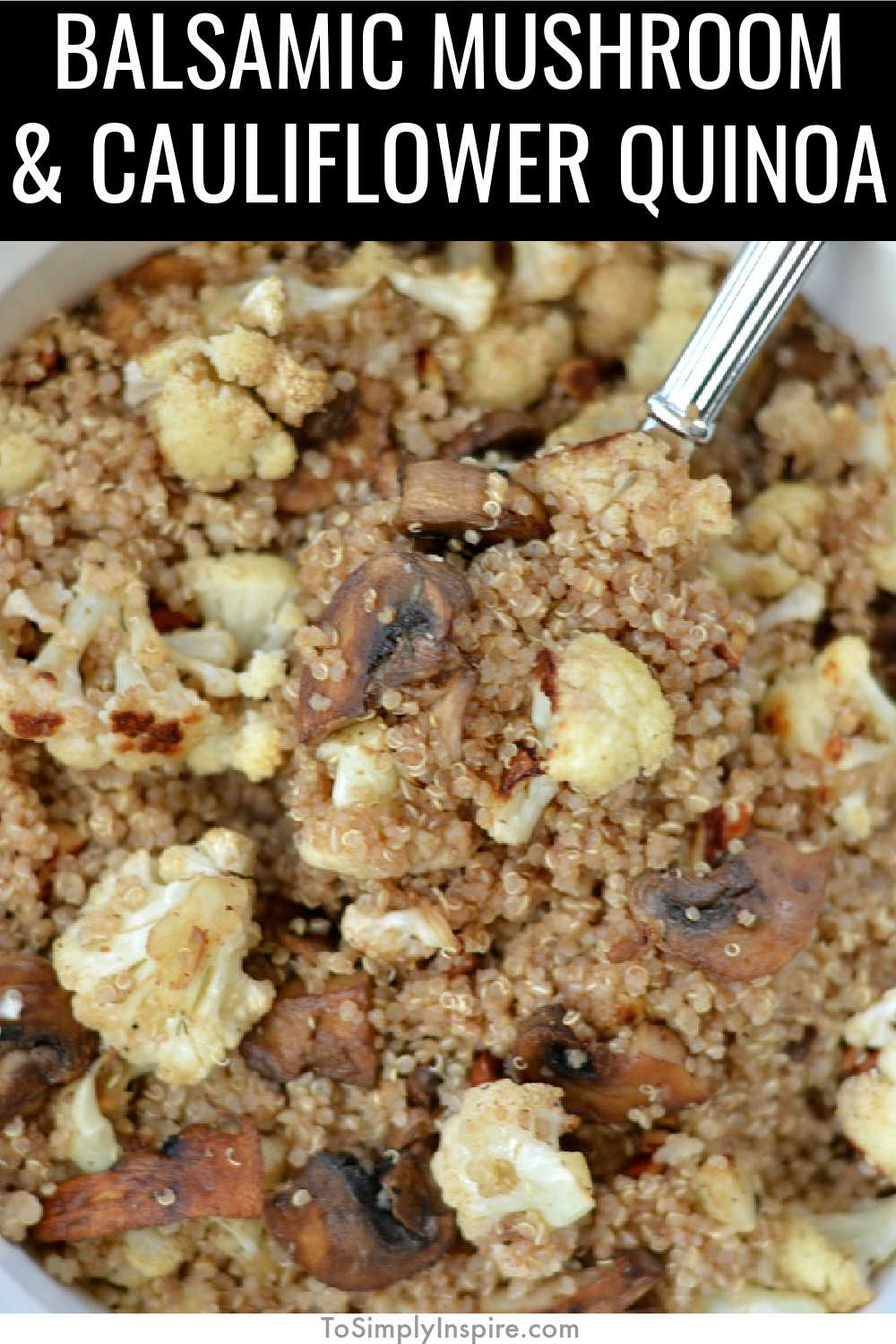 Balsamic Roasted Cauliflower and Mushroom Quinoa To Simply Inspire