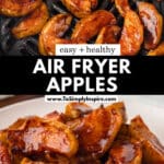 Air fried apple slices coated in a cinnamon sugar sauce in the air fryer basket and also on a white plate, with text overlay: "Easy + Healthy Air Fryer Apples.